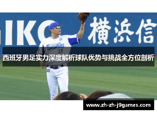 西班牙男足实力深度解析球队优势与挑战全方位剖析