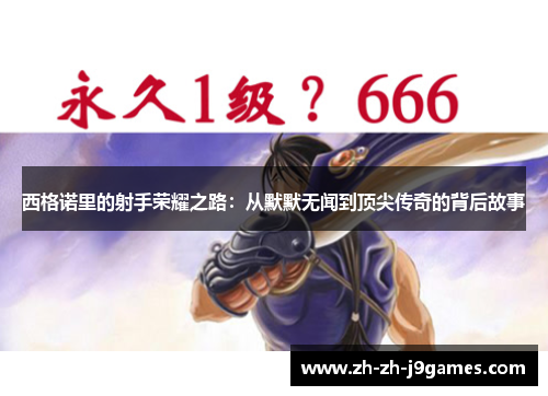 西格诺里的射手荣耀之路：从默默无闻到顶尖传奇的背后故事