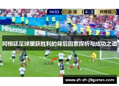 阿根廷足球屡获胜利的背后因素探析与成功之道