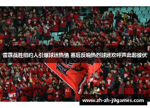 雷霆战胜纽约人引爆球迷热情 赛后反响热烈球迷欢呼声此起彼伏