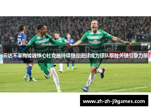 云达不莱梅锋线核心杜克施持续稳定进球成为球队取胜关键引擎力量