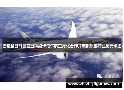 巴黎圣日耳曼官宣续约卡塔尔航空深化合作开启俱乐部商业纪元版图