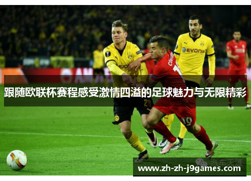 跟随欧联杯赛程感受激情四溢的足球魅力与无限精彩