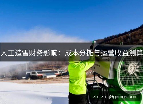 人工造雪财务影响：成本分摊与运营收益测算